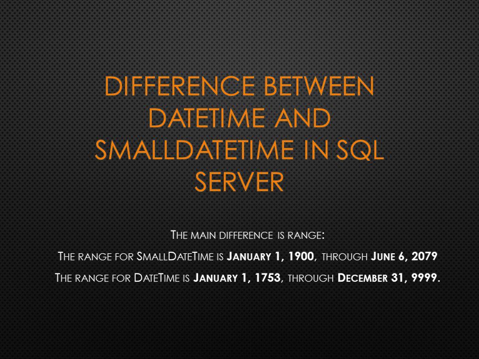 Difference between DateTime and SmallDateTime in SQL Server