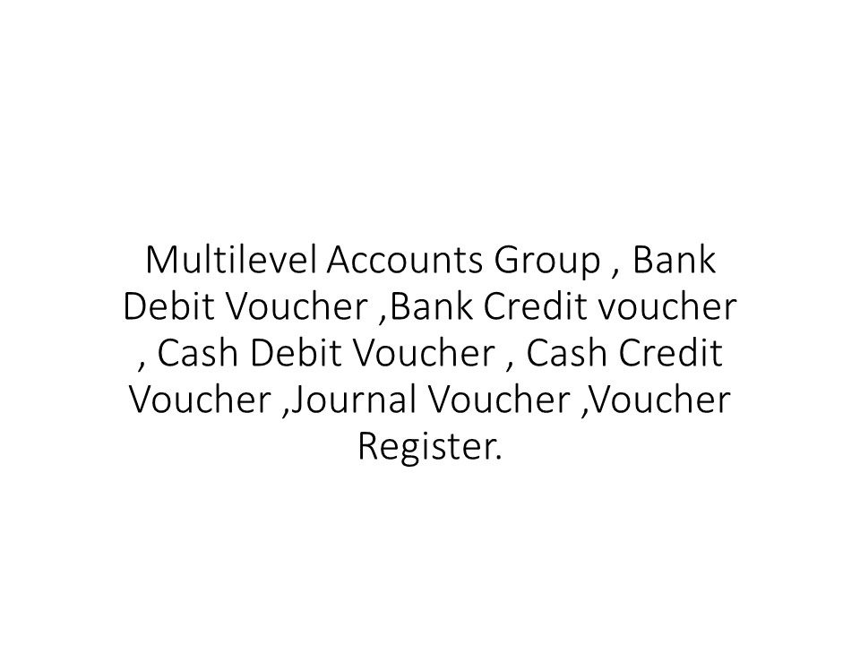 Multilevel Accounts Group , Bank Debit Voucher ,