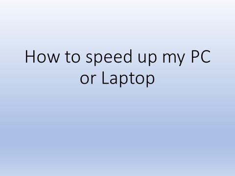 How to speed up my PC or Laptop