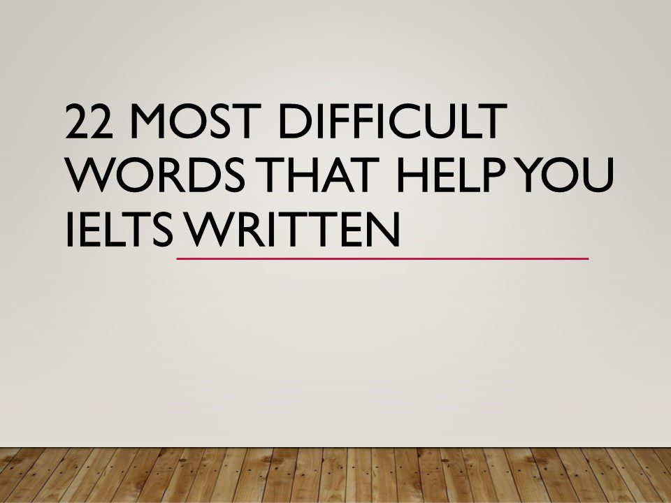 22 Most Difficult Words That Help You IELTS Written