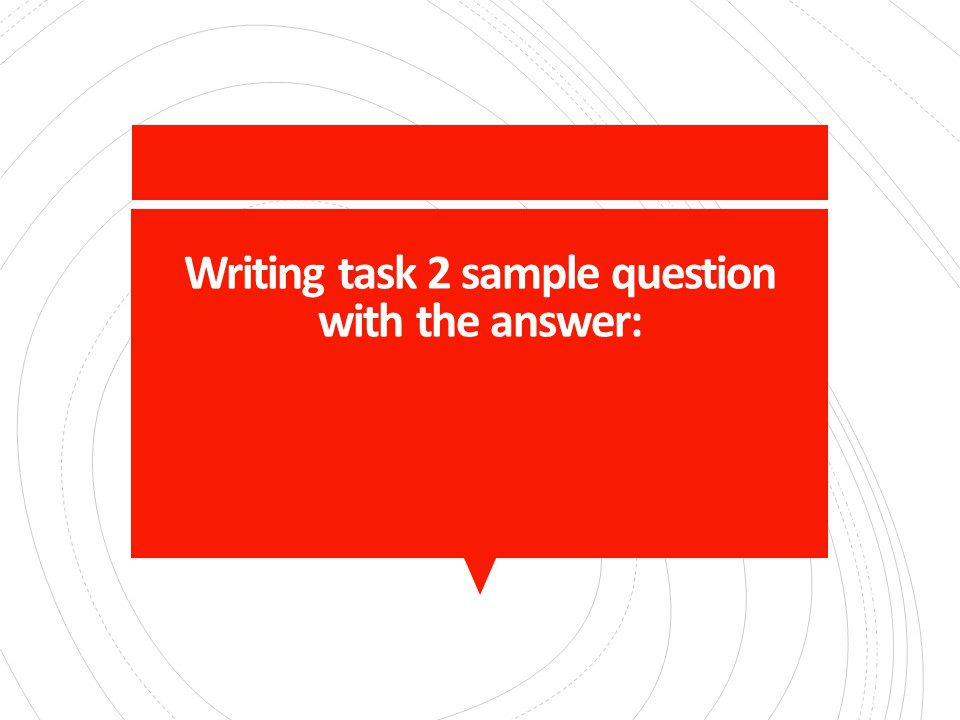Writing task 2 sample question with the answer